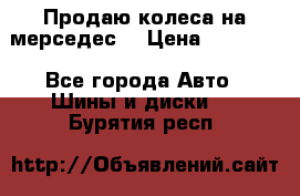 Продаю колеса на мерседес  › Цена ­ 40 000 - Все города Авто » Шины и диски   . Бурятия респ.